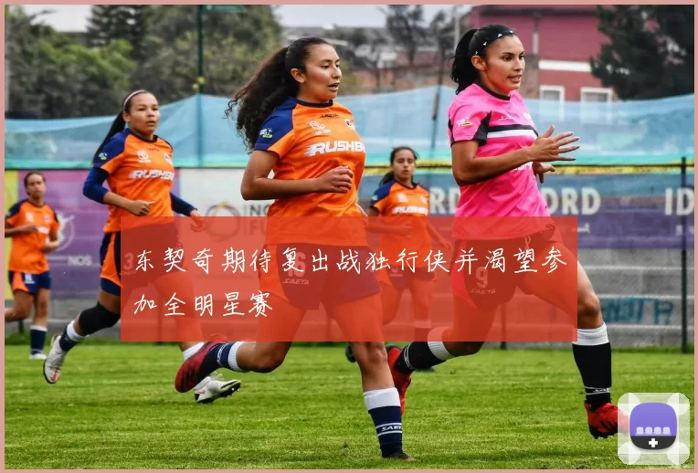 东契奇期待复出战独行侠并渴望参加全明星赛