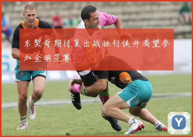 东契奇期待复出战独行侠并渴望参加全明星赛