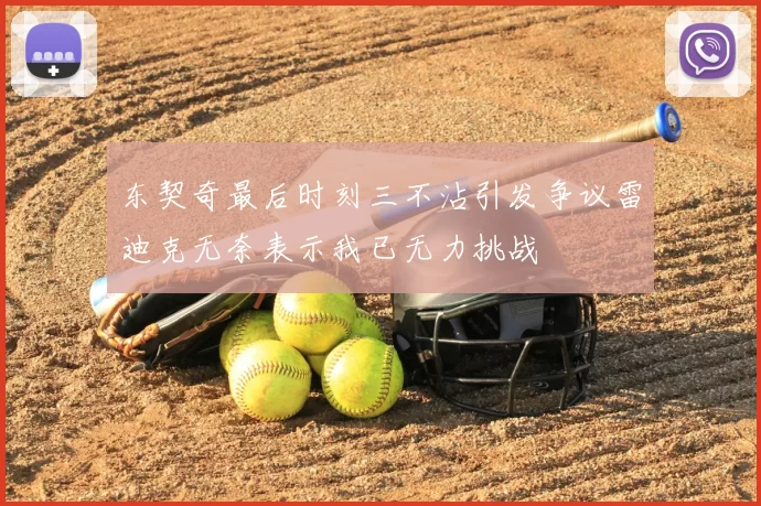 东契奇最后时刻三不沾引发争议雷迪克无奈表示我已无力挑战