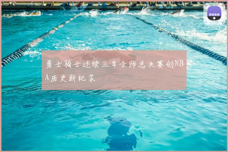 勇士骑士连续三年会师总决赛创NBA历史新纪录