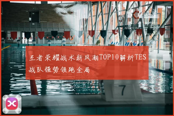 王者荣耀战术新风潮TOP10解析TES战队强势领跑全局