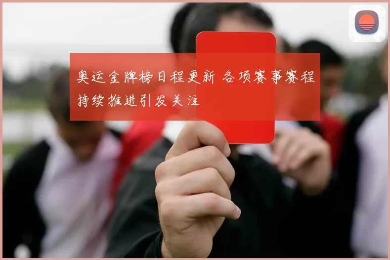 奥运金牌榜日程更新 各项赛事赛程持续推进引发关注