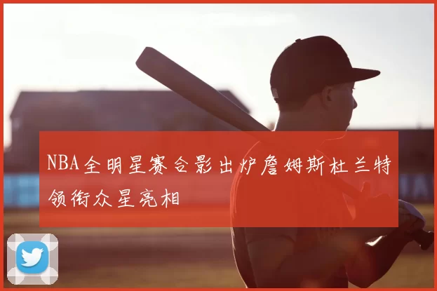 NBA全明星赛合影出炉詹姆斯杜兰特领衔众星亮相