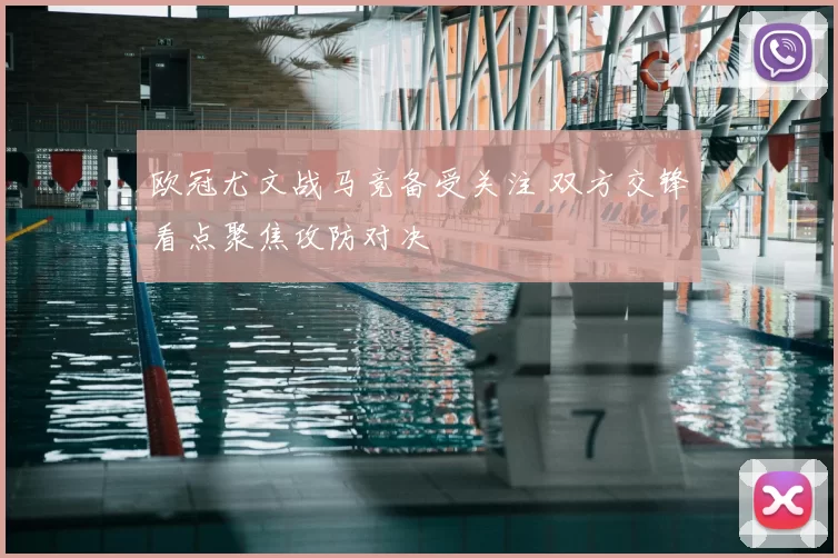 欧冠尤文战马竞备受关注 双方交锋看点聚焦攻防对决