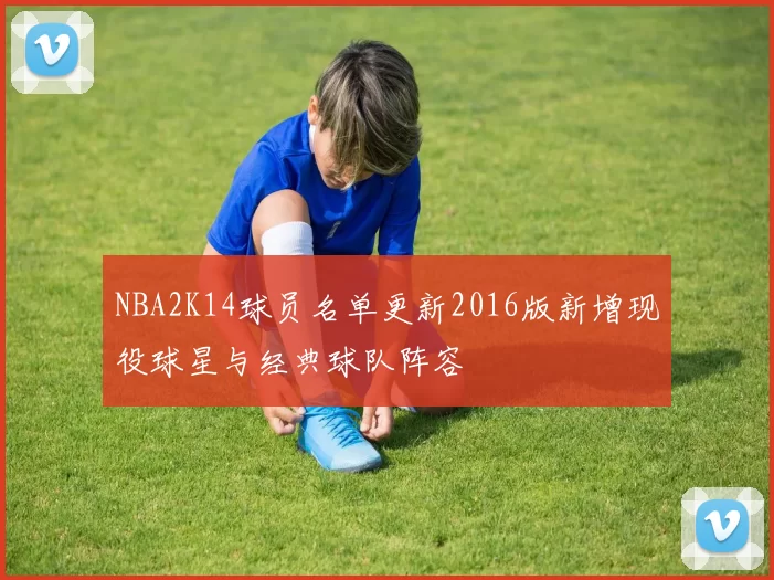 NBA2K14球员名单更新2016版新增现役球星与经典球队阵容