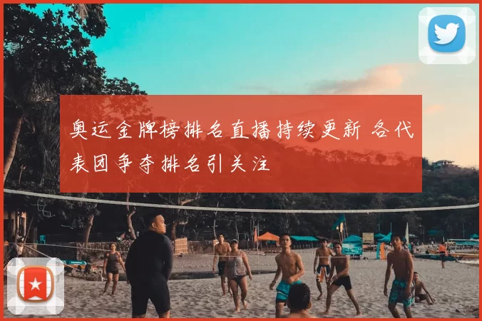 奥运金牌榜排名直播持续更新 各代表团争夺排名引关注