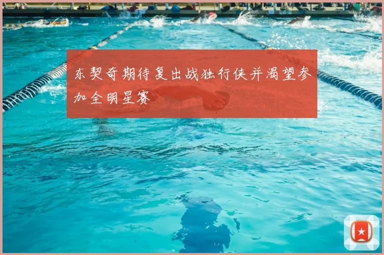 东契奇期待复出战独行侠并渴望参加全明星赛