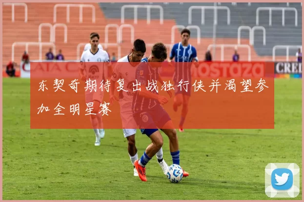 东契奇期待复出战独行侠并渴望参加全明星赛