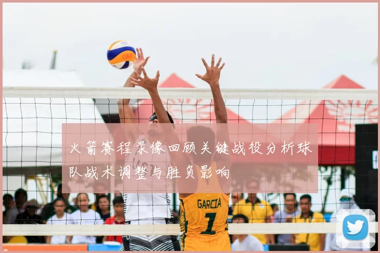 火箭赛程录像回顾关键战役分析球队战术调整与胜负影响