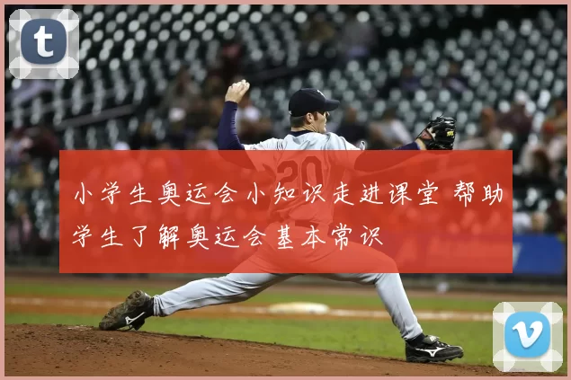 小学生奥运会小知识走进课堂 帮助学生了解奥运会基本常识
