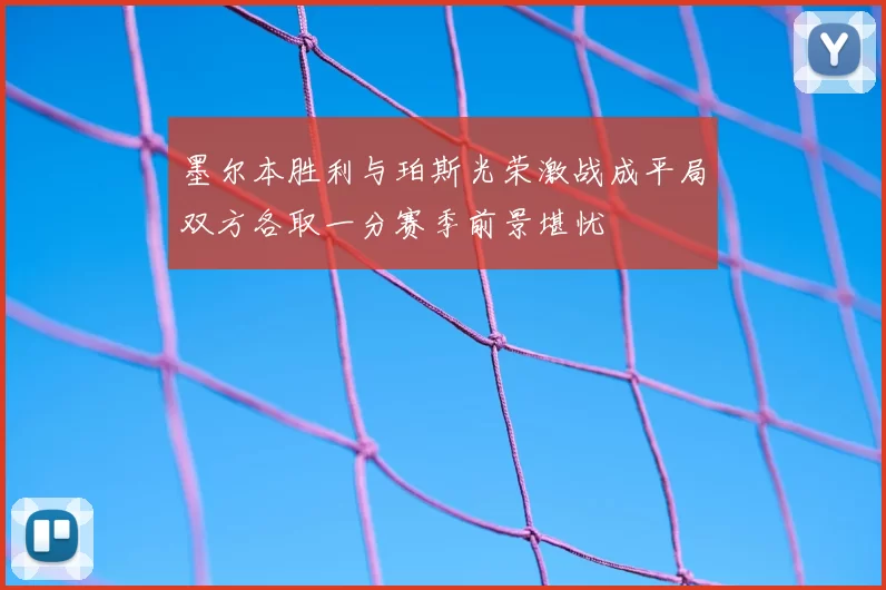 墨尔本胜利与珀斯光荣激战成平局双方各取一分赛季前景堪忧