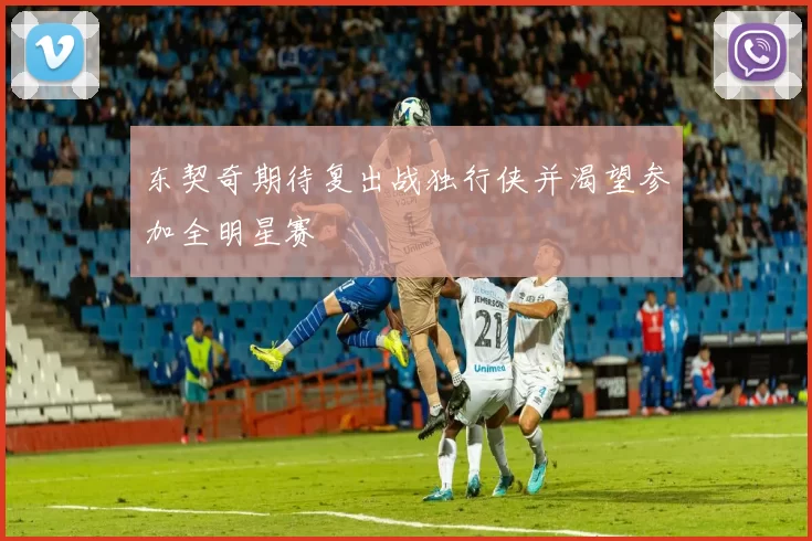 东契奇期待复出战独行侠并渴望参加全明星赛