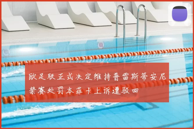 欧足联正式决定维持普雷斯蒂安尼禁赛处罚本菲卡上诉遭驳回